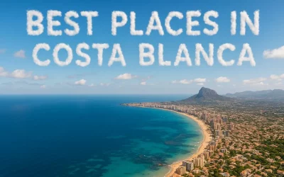 Best Places to Visit in Costa Blanca: The Ultimate 2026 Guide